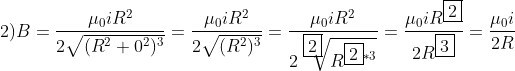 2)B=\frac{\mu_0iR^2}{2\sqrt{(R^2+0^2)^3}}=\frac{\mu_0iR^2}{2\sqrt{(R^2)^3}}=\frac{\mu_0iR^2}{2\sqrt[\fbox{$2$}]{R^{\fbox{$2$}*3}}}=\frac{\mu_0iR^{\fbox{$2$}}}{2R^{\fbox{$3$}}}=\frac{\mu_0i}{2R}